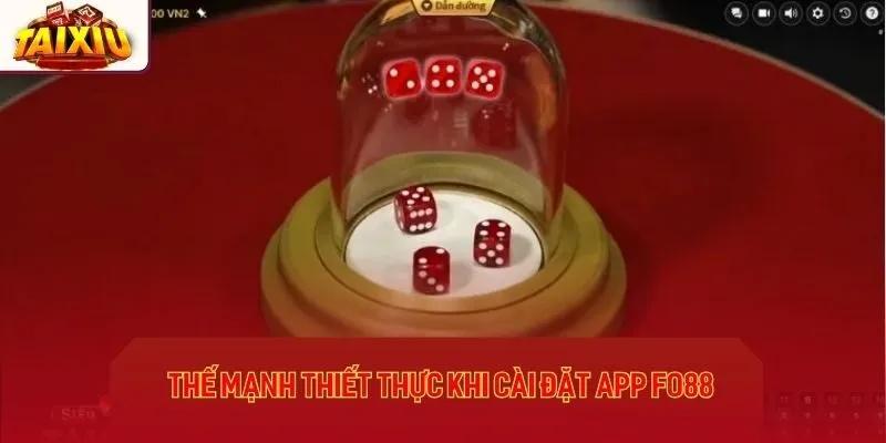 Thế mạnh thiết thực khi cài đặt app Fo88