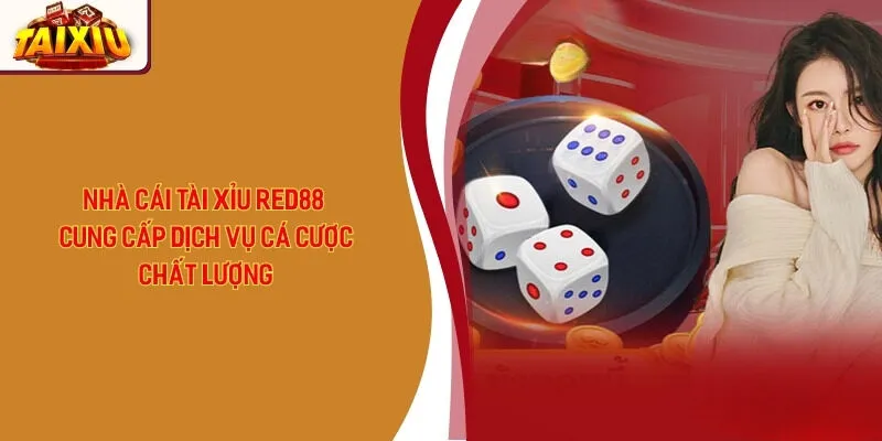 Nhà Cái Tài Xỉu RED88 Cung Cấp Dịch Vụ Cá Cược Chất Lượng